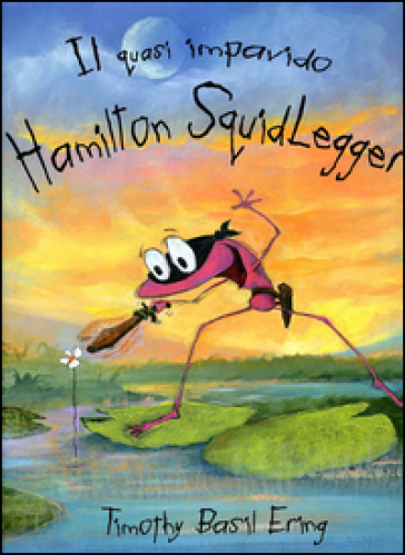 Il quasi impavido Hamilton Squidlegger. Ediz. illustrata - Timothy Basil Ering