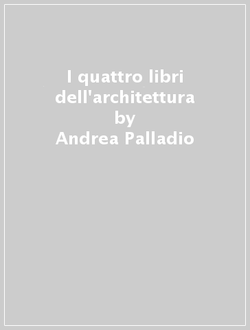 I quattro libri dell'architettura - Andrea Palladio