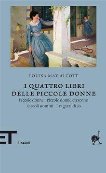 i quattro libri delle piccole donne: Piccole donne-Piccole donne crescono-Piccoli uomini-I ragazzi di Jo - Louisa May Alcott