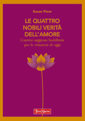 Le quattro nobili verità dell amore. L antica saggezza buddhista per le relazioni di oggi