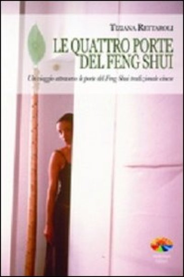 Le quattro porte del feng shui. Un viaggio attraverso le porte del feng shui tradizionale cinese - Tiziana Rettaroli