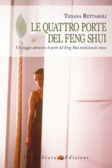 Le quattro porte del feng shui. Un viaggio attraverso le porte del feng shui tradizionale cinese - Tiziana Rettaroli