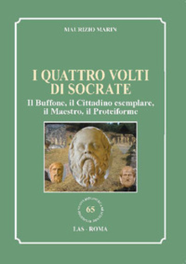 I quattro volti di Socrate. Il buffone, il cittadino esemplare, il maestro, il proteiforme - Maurizio Marin