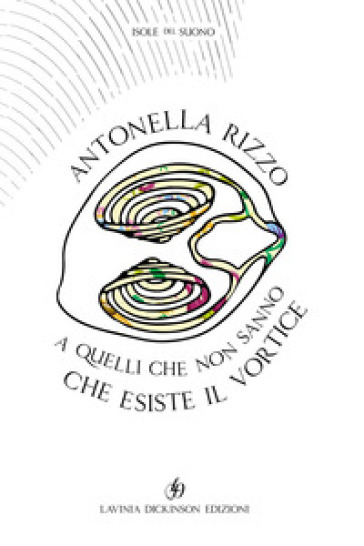 A quelli che non sanno che esiste il vortice - Antonella Rizzo