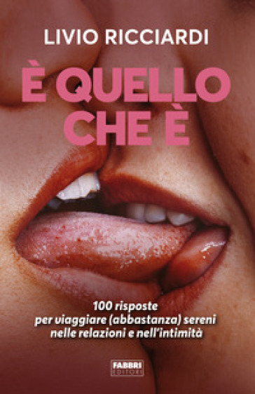 E quello che è. 100 risposte per viaggiare (abbastanza) sereni nelle relazioni e nell'intimità - Livio Ricciardi