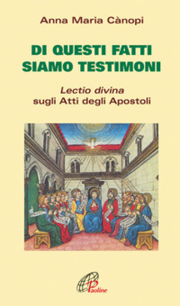 Di questi fatti siamo testimoni. Lectio divina sugli Atti degli Apostoli - Anna Maria Cànopi