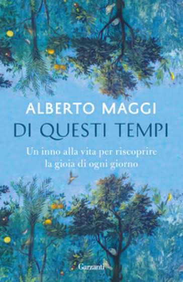 Di questi tempi. Un inno alla vita per riscoprire la gioia di ogni giorno - Alberto Maggi