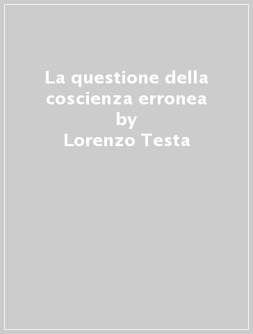 La questione della coscienza erronea - Lorenzo Testa