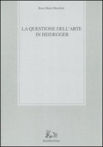 La questione dell'arte in Heidegger - Rosa Maria Marafioti