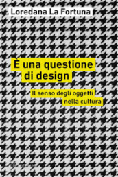 E una questione di design. Il senso degli oggetti nella cultura