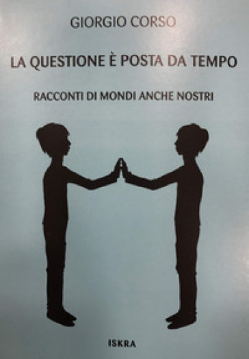 La questione è posta da tempo. Racconti di mondi anche nostri - Giorgio Corso