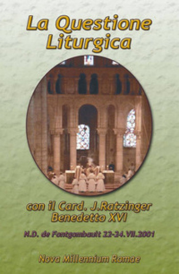 La questione liturgica. Atti delle Giornate Liturgiche di Fontgombault (22-24 luglio 2001) - Benedetto XVI (Papa Joseph Ratzinger)