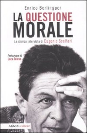 La questione morale. La storica intervista di Eugenio Scalfari - Enrico Berlinguer - Eugenio Scalfari