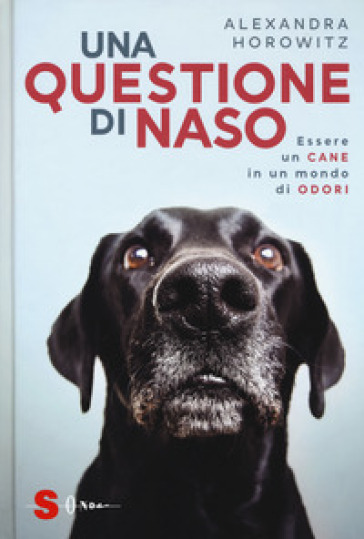 Una questione di naso. Essere un cane in un mondo di odori - Alexandra Horowitz