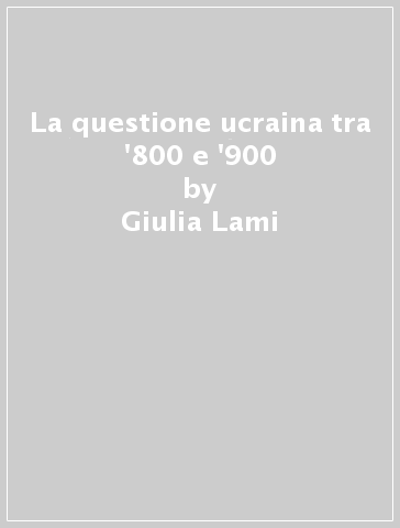 La questione ucraina tra '800 e '900 - Giulia Lami