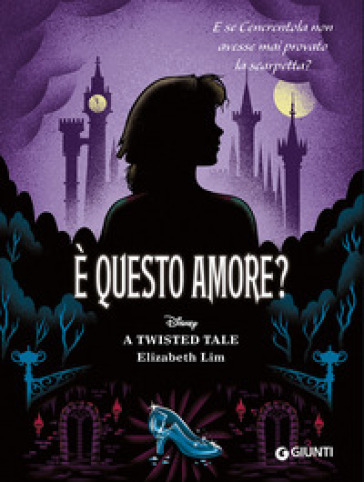 E questo amore? E se Cenerentola non avesse mai provato la scarpetta? A twisted tale - Elizabeth Lim