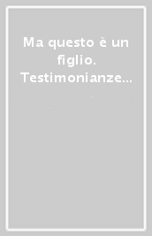 Ma questo è un figlio. Testimonianze di donne vittime dell aborto