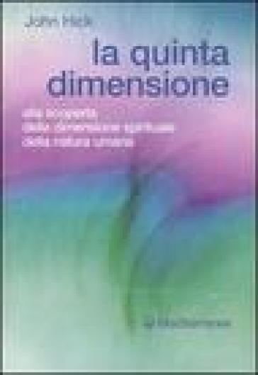 La quinta dimensione. Alla scoperta della dimensione spirituale della natura umana - John Hick