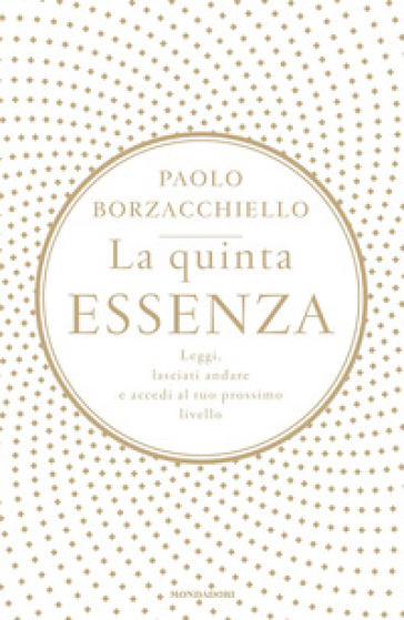 La quinta essenza. Leggi, lasciati andare e accedi al tuo prossimo livello - Paolo Borzacchiello