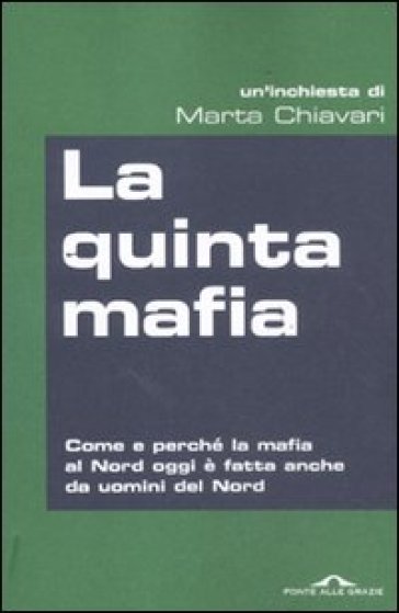 La quinta mafia. Come e perché la mafia al Nord oggi è fatta anche da uomini del Nord - Marta Chiavari