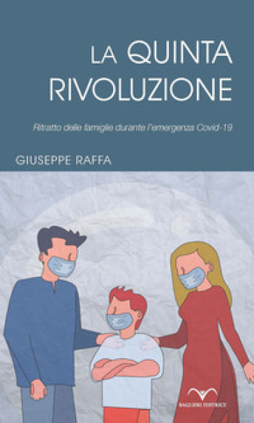 La quinta rivoluzione. Ritratto delle famiglie durante l'emergenza Covid-19 - Giuseppe Raffa