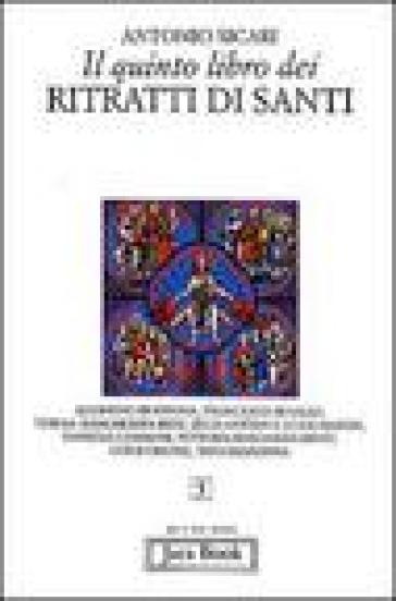 Il quinto libro dei ritratti di santi. Agostino di Ippona, Francesco di Sales, Teresa Margherita Redi, Zelia Guérin e Luigi Martin, Daniele Comboni... - Antonio Maria Sicari