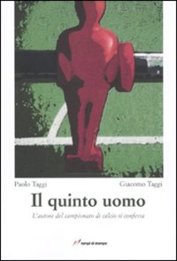 Il quinto uomo. L'autore del campionato di calcio si confessa - Paolo Taggi - Giacomo Taggi