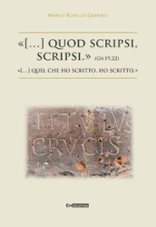 «(...) quod scripsi, scripsi.»-«(...) quel che ho scritto, ho scritto.»