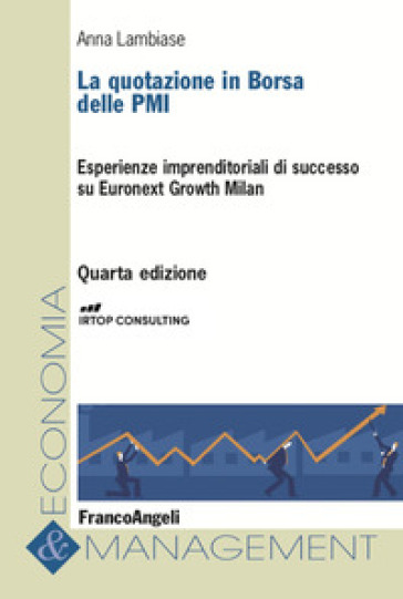 La quotazione in borsa delle PMI. Esperienze imprenditoriali di successo su Euronext Growt...