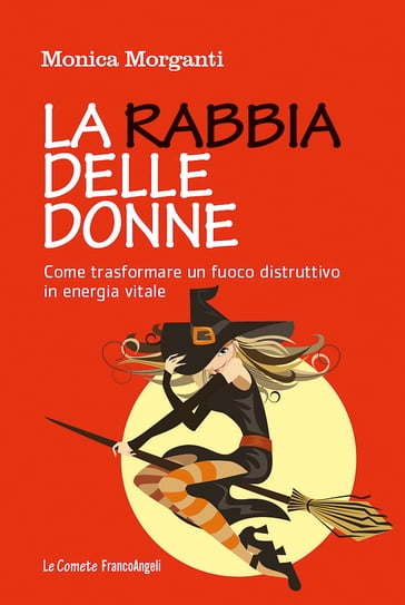 La rabbia delle donne. Come trasformare un fuoco distruttivo in energia vitale - Monica Morganti