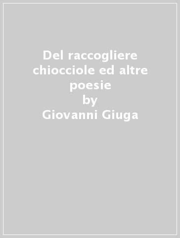 Del raccogliere chiocciole ed altre poesie - Giovanni Giuga