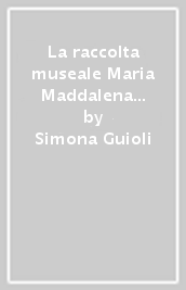 La raccolta museale Maria Maddalena Rossi di Codevilla