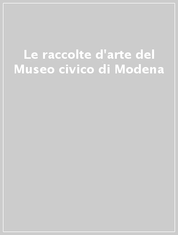 Le raccolte d'arte del Museo civico di Modena
