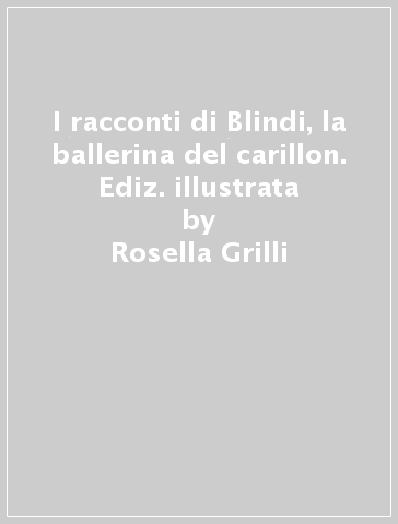 I racconti di Blindi, la ballerina del carillon. Ediz. illustrata - Rosella Grilli