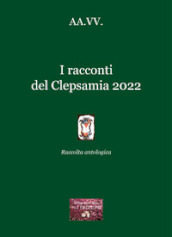 I racconti del Clepsamia 2022. Raccolta antologica