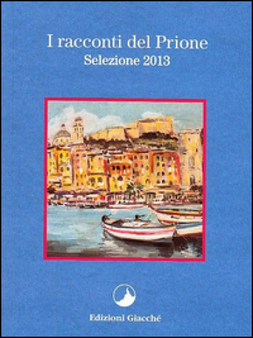 I racconti del Prione. Selezione 2013 - Vanes Ferlini - Alessandro Scarpellini - Anna F. Basso