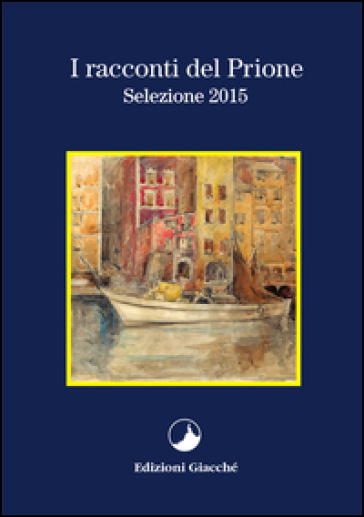 I racconti del Prione. Selezione 2015 - Alessandro Scarpellini - Piero Malagoli - Gabriele Paolini