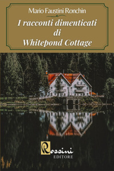 I racconti dimenticati di Whitepond Cottage - Mario Faustini Ronchin
