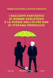 I racconti fantastici di Robbie Karlstrom e le poesie dell Oltre Bar di Stefano Perruccio