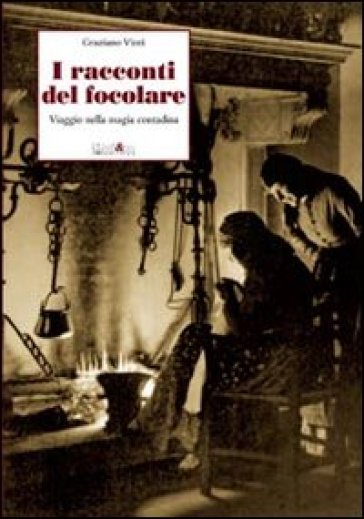 I racconti del focolare. Viaggio nella magia contadina - Graziano Vinti