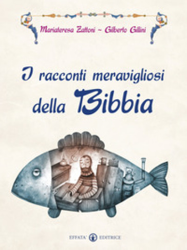 I racconti meravigliosi della Bibbia - Mariateresa Zattoni - Gilberto Gillini