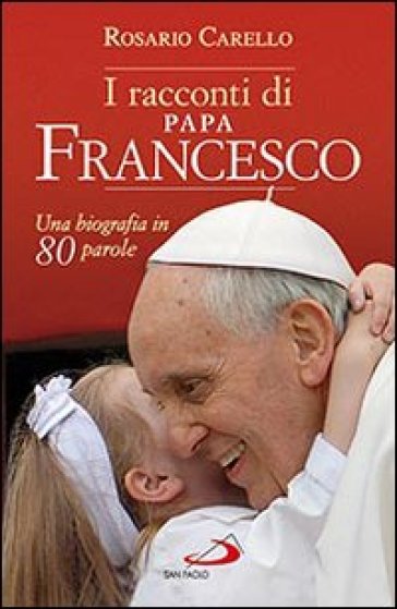 I racconti di papa Francesco. Una biografia in 80 parole - Rosario Carello