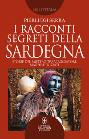 I racconti segreti della Sardegna. Storie del mistero tra viaggiatori, maghi e iniziati - Pierluigi Serra