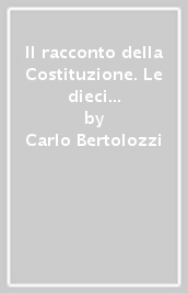 Il racconto della Costituzione. Le dieci parole della democrazia. Popolo, persona, uguaglianza, lavoro, autonomia, libertà, cultura, cittadinanza, pace, Repubblica