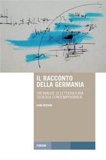 Il racconto della Germania. Cronache di letteratura tedesca contemporanea - Luigi Reitani