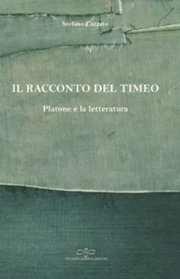 Il racconto del Timeo. Platone e la letteratura - Stefano Cazzato