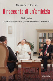 Il racconto di un amicizia. Dialogo tra papa Francesco e il pastore Giovanni Traettino