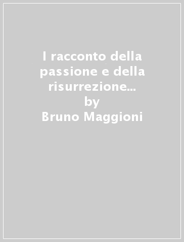 I racconto della passione e della risurrezione nel Vangelo di Luca - Bruno Maggioni