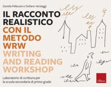 Il racconto realistico con il metodo WRW. Writing and Reading Workshop. Laboratorio di scrittura per la scuola secondaria di primo grado - Daniela Pellacani - Stefano Verziaggi