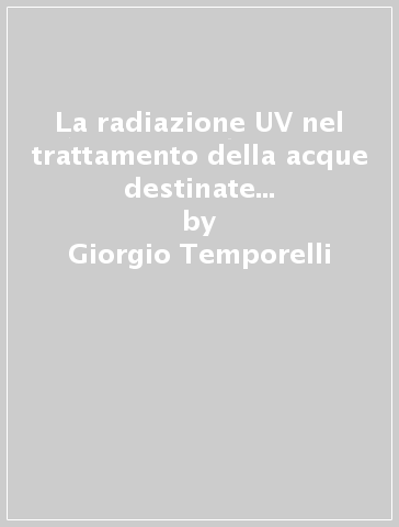 La radiazione UV nel trattamento della acque destinate al consumo umano - Giorgio Temporelli - Roberto Porro